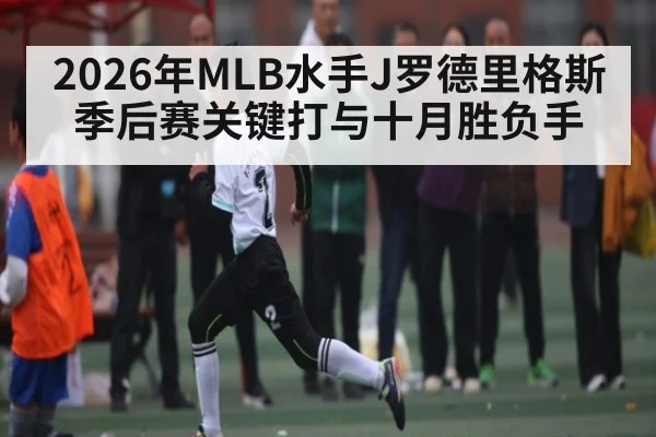 2026年MLB水手J罗德里格斯季后赛关键打与十月胜负手
